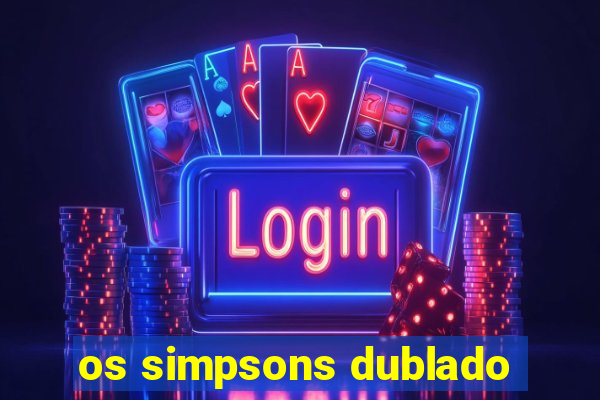 os simpsons dublado